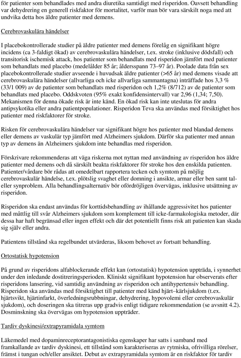 Cerebrovaskulära händelser I placebokontrollerade studier på äldre patienter med demens förelåg en signifikant högre incidens (ca 3-faldigt ökad) av cerebrovaskulära händelser, t.ex.