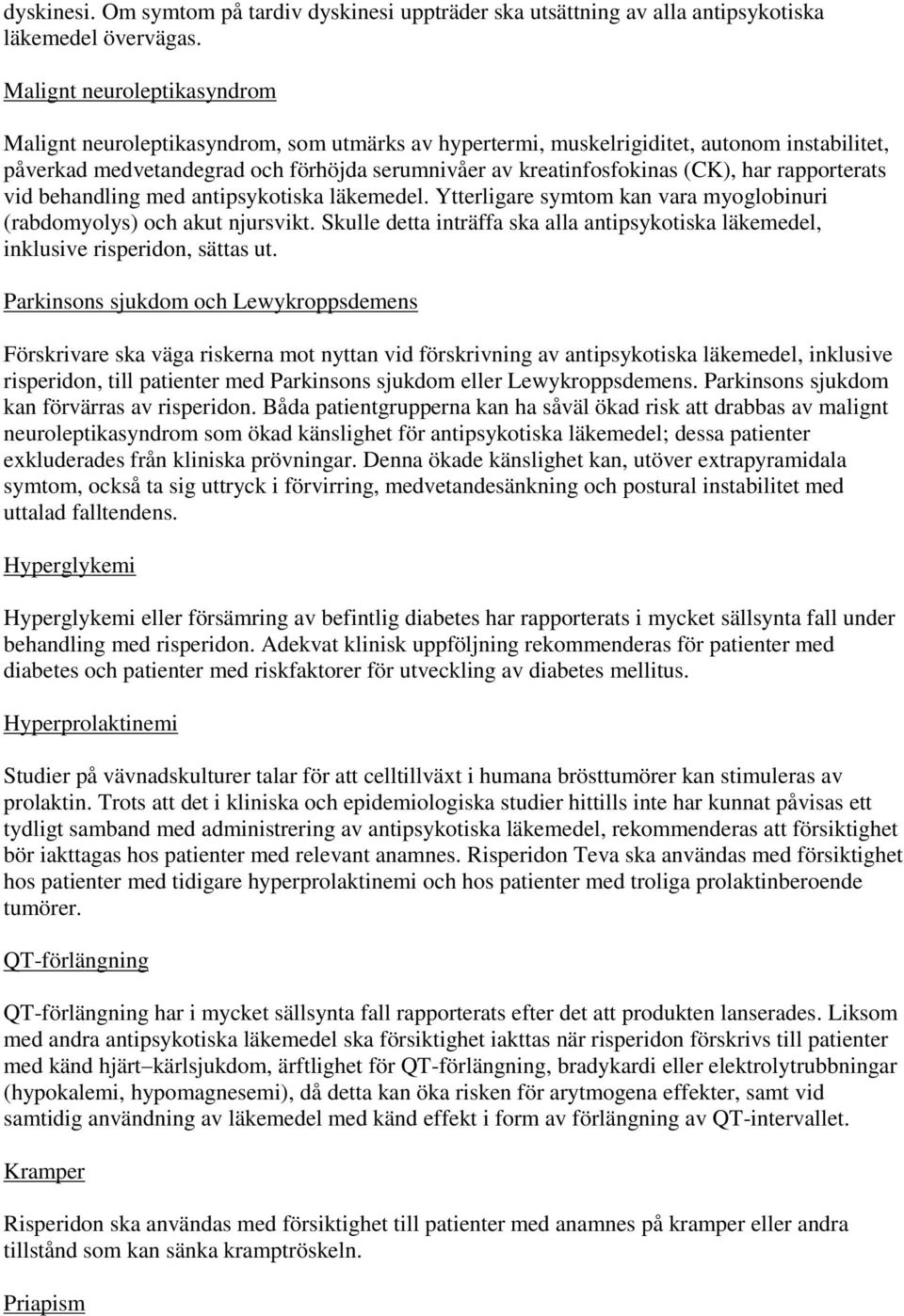 har rapporterats vid behandling med antipsykotiska läkemedel. Ytterligare symtom kan vara myoglobinuri (rabdomyolys) och akut njursvikt.