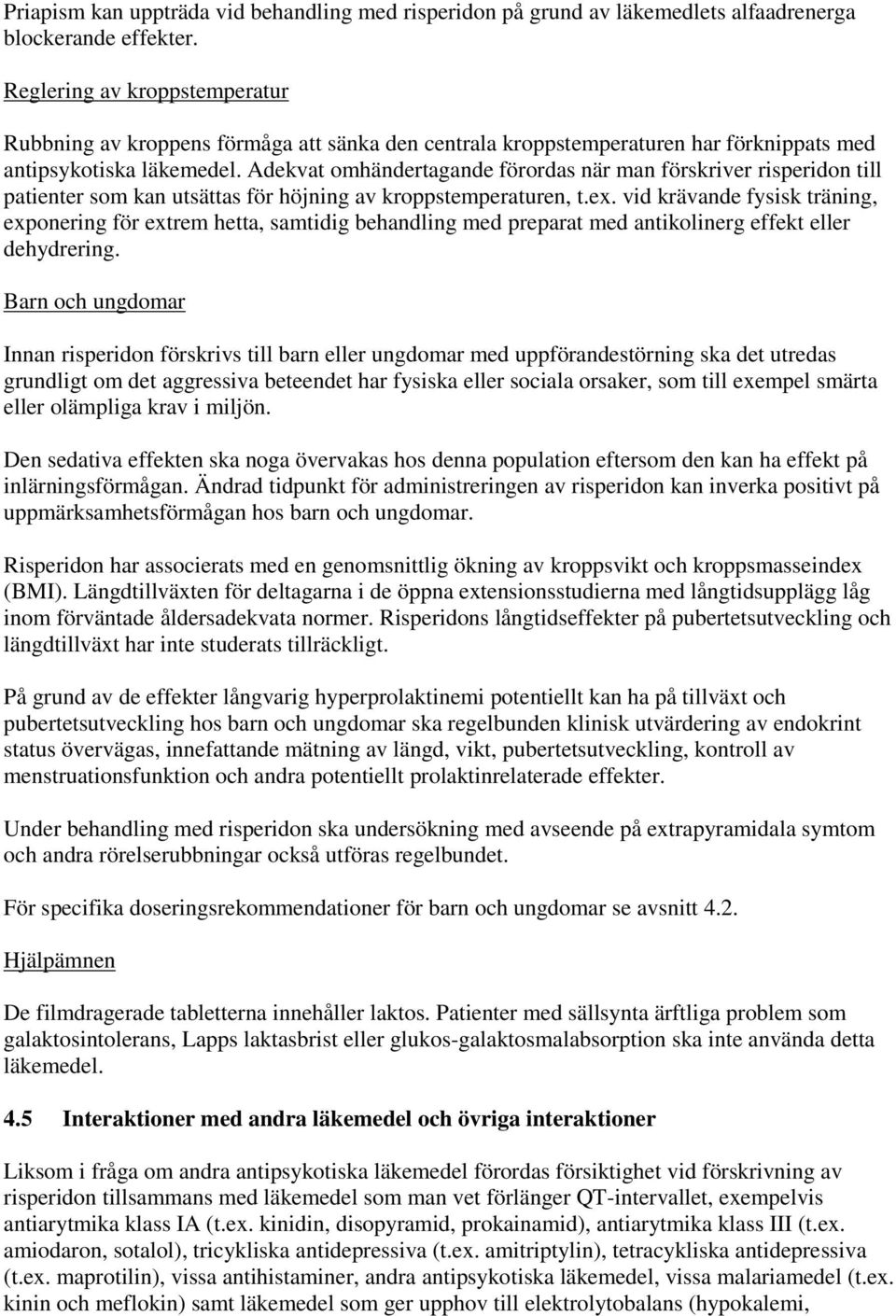 Adekvat omhändertagande förordas när man förskriver risperidon till patienter som kan utsättas för höjning av kroppstemperaturen, t.ex.