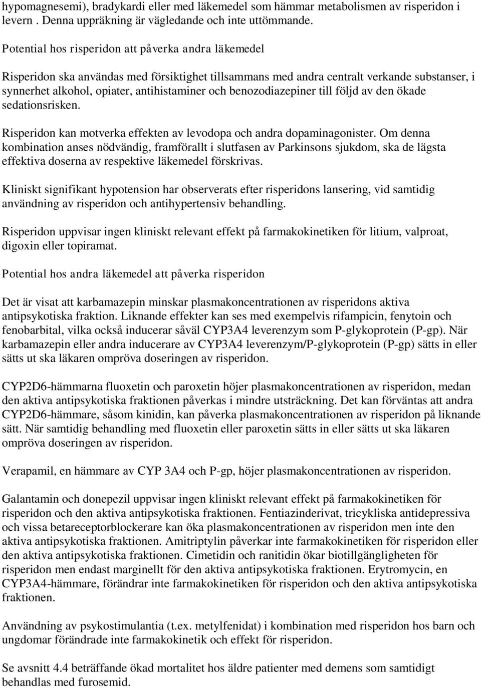 benozodiazepiner till följd av den ökade sedationsrisken. Risperidon kan motverka effekten av levodopa och andra dopaminagonister.