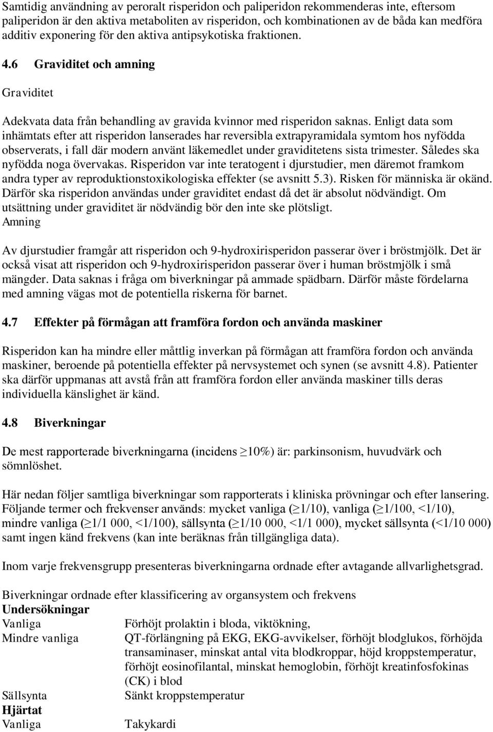 Enligt data som inhämtats efter att risperidon lanserades har reversibla extrapyramidala symtom hos nyfödda observerats, i fall där modern använt läkemedlet under graviditetens sista trimester.
