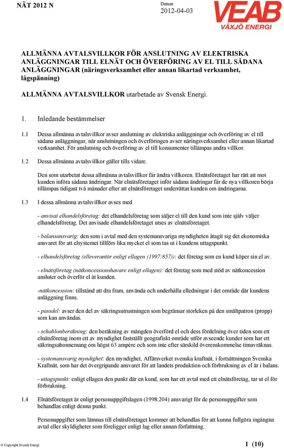 1 Dessa allmänna avtalsvillkor avser anslutning av elektriska anläggningar och överföring av el till sådana anläggningar, när anslutningen och överföringen avser näringsverksamhet eller annan