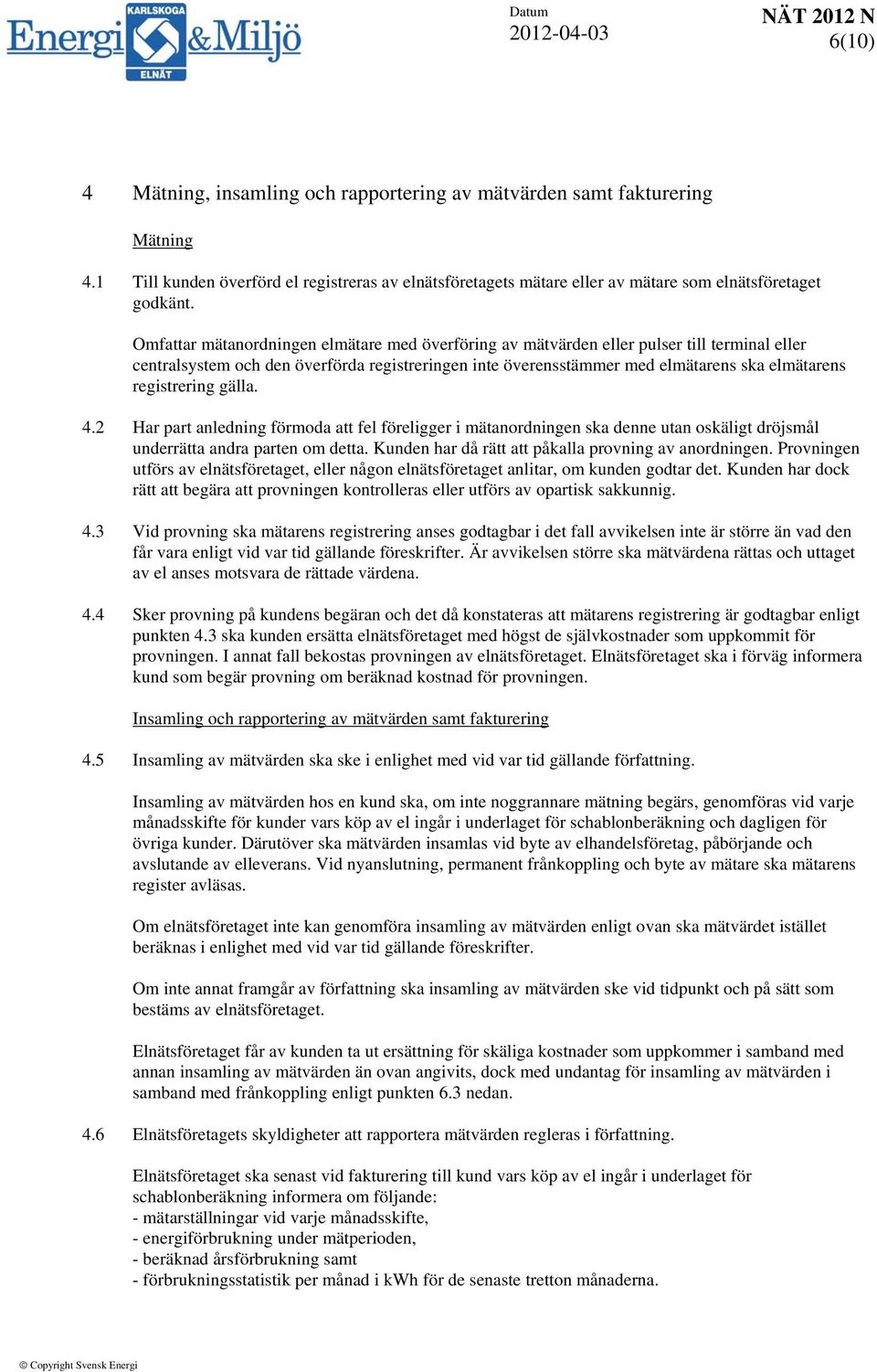 registrering gälla. 4.2 Har part anledning förmoda att fel föreligger i mätanordningen ska denne utan oskäligt dröjsmål underrätta andra parten om detta.