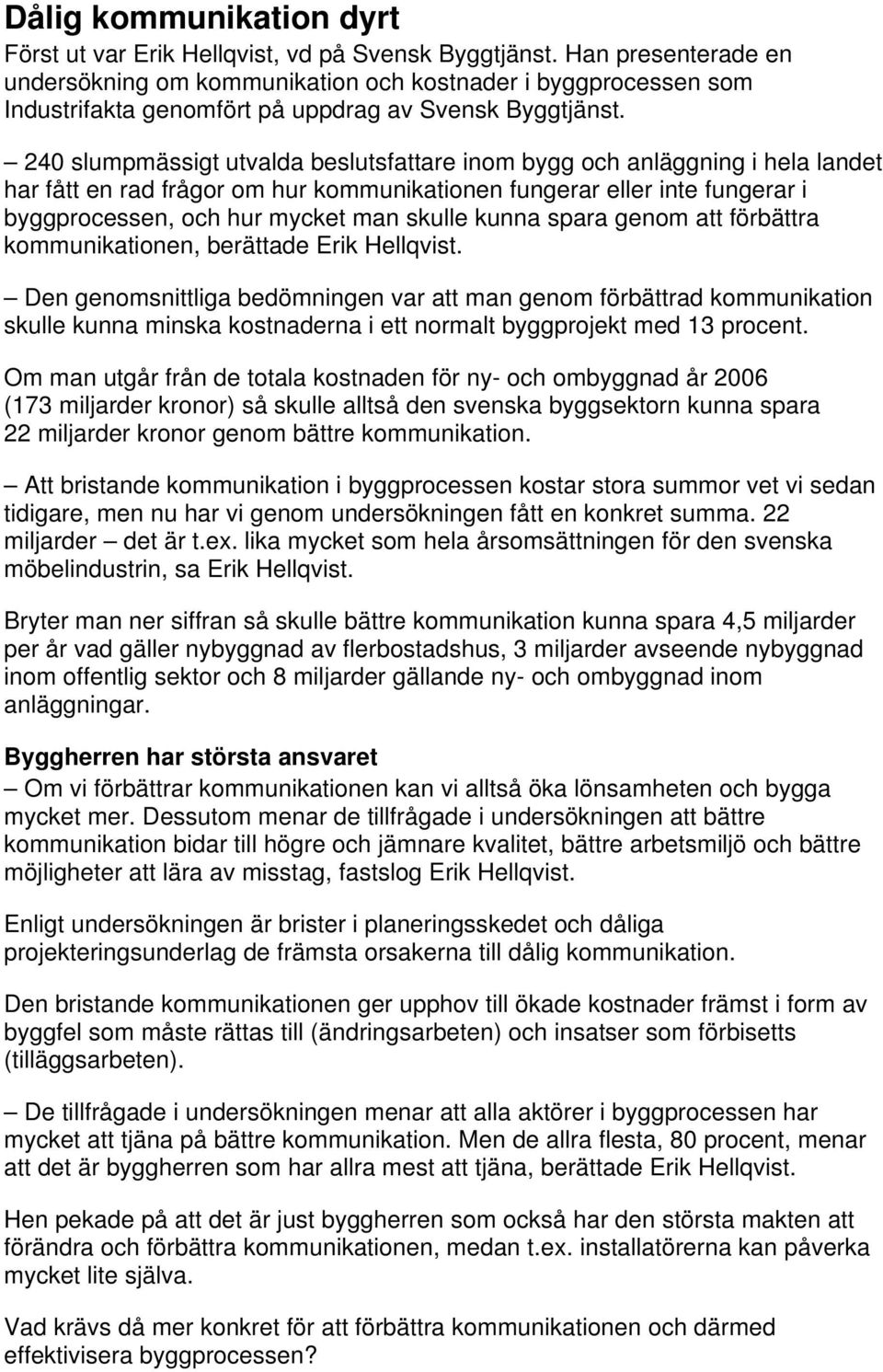 240 slumpmässigt utvalda beslutsfattare inom bygg och anläggning i hela landet har fått en rad frågor om hur kommunikationen fungerar eller inte fungerar i byggprocessen, och hur mycket man skulle