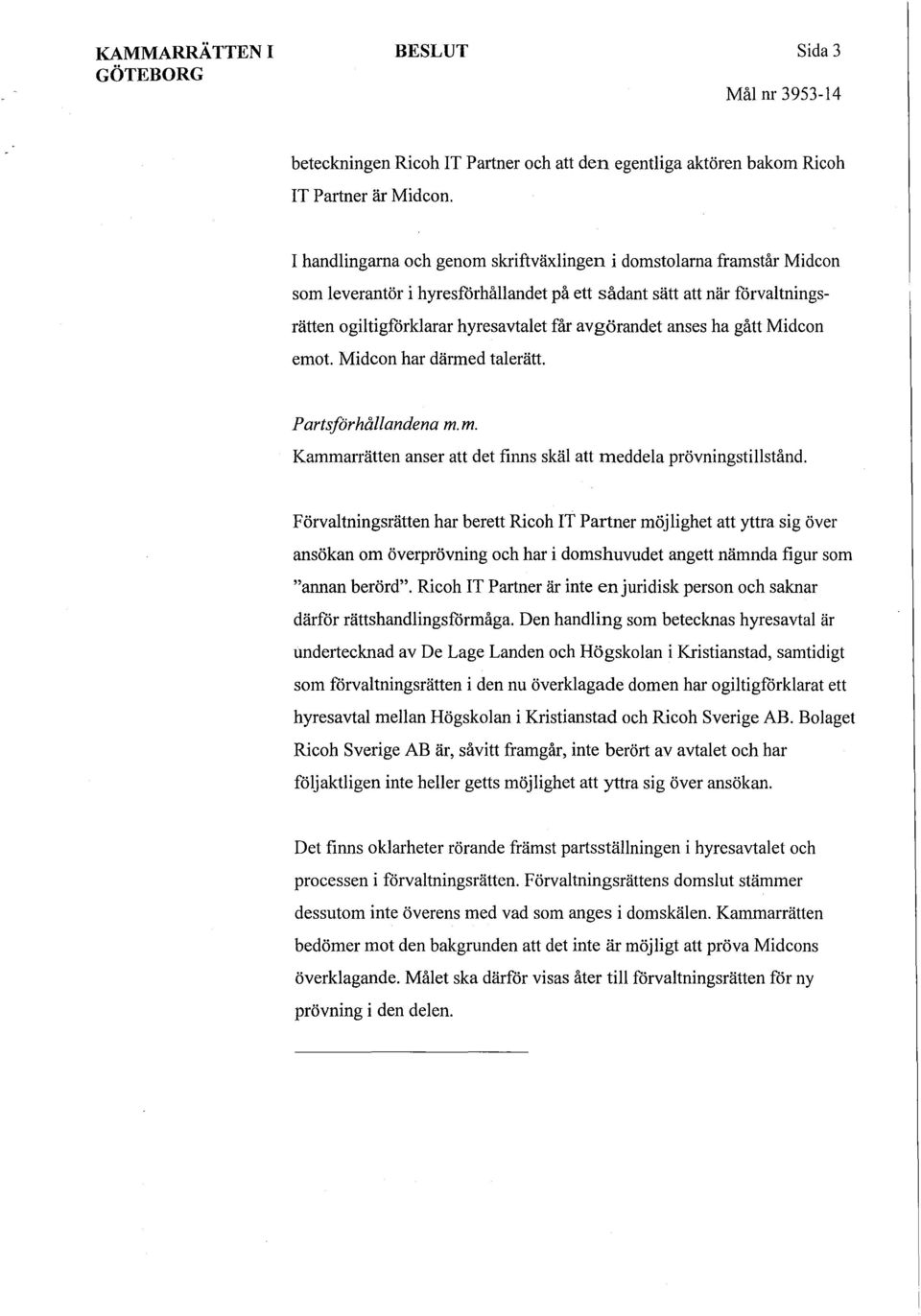 anses ha gått Midcon emot. Midcon har därmed talerätt. Partsförhållandena m. m. Kammarrätten anser att det finns skäl att meddela prövningstillstånd.