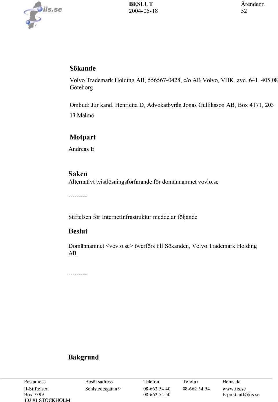 se --------- Stiftelsen för InternetInfrastruktur meddelar följande Beslut Domännamnet <vovlo.se> överförs till Sökanden, Volvo Trademark Holding AB.