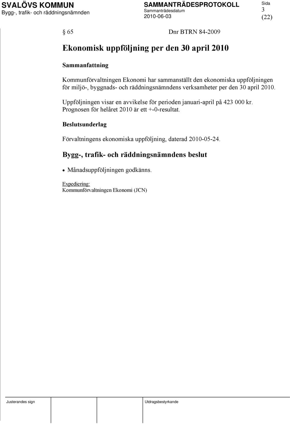 Uppföljningen visar en avvikelse för perioden januari-april på 423 000 kr. Prognosen för helåret 2010 är ett +-0-resultat.