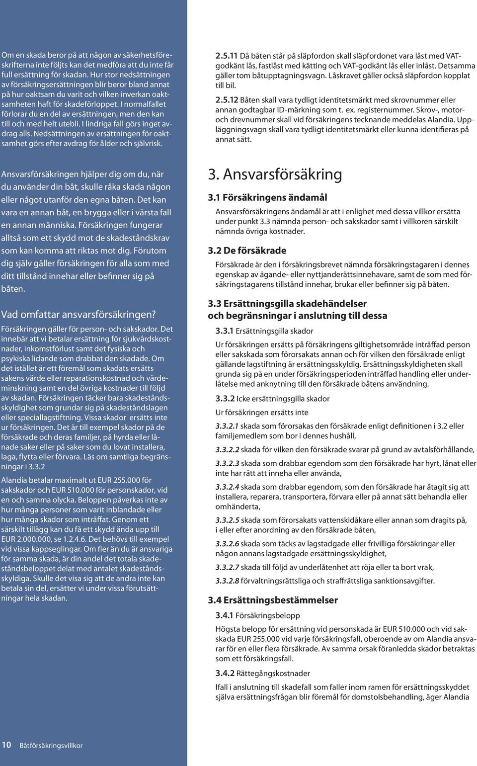 I normalfallet förlorar du en del av ersättningen, men den kan till och med helt utebli. I lindriga fall görs inget avdrag alls.