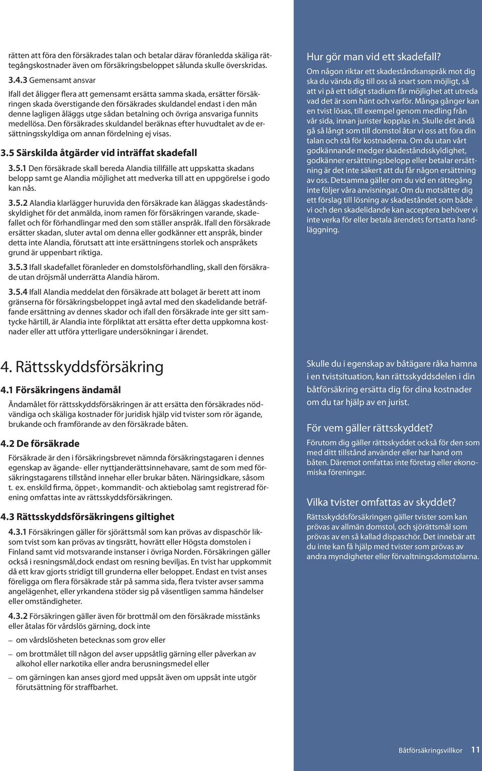 betalning och övriga ansvariga funnits medellösa. Den försäkrades skuldandel beräknas efter huvudtalet av de ersättningsskyldiga om annan fördelning ej visas. 3.