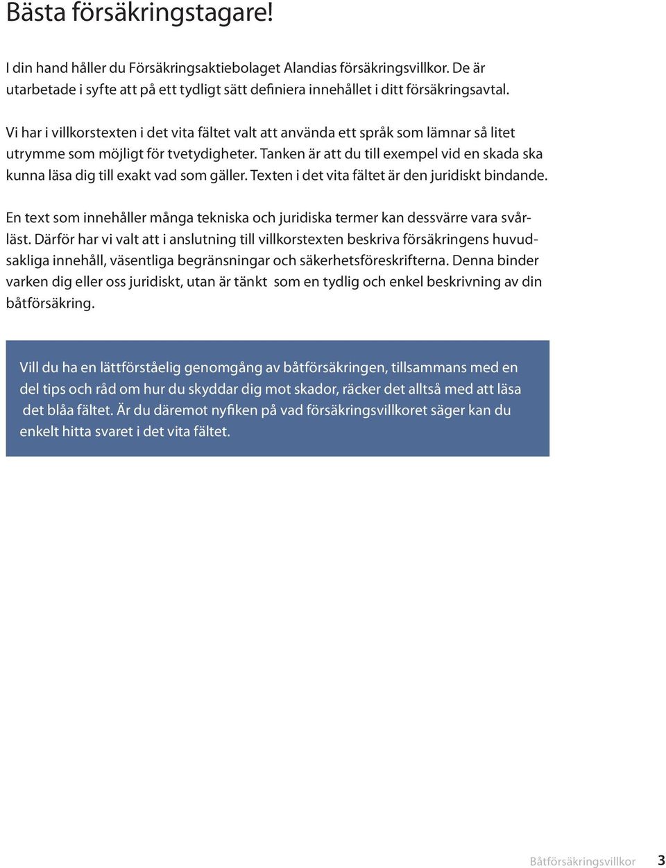 Tanken är att du till exempel vid en skada ska kunna läsa dig till exakt vad som gäller. Texten i det vita fältet är den juridiskt bindande.