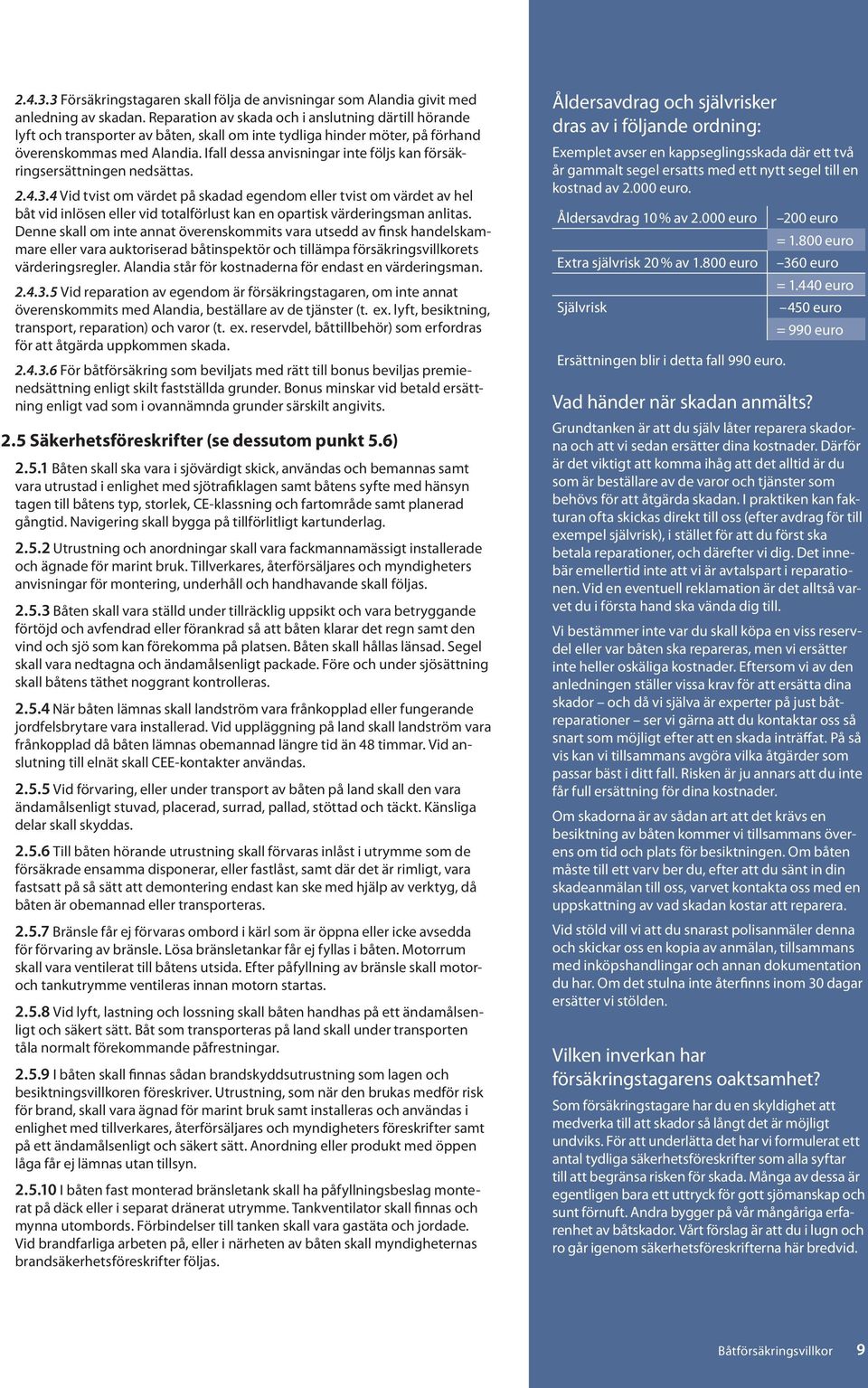 Ifall dessa anvisningar inte följs kan försäkringsersättningen nedsättas. 2.4.3.