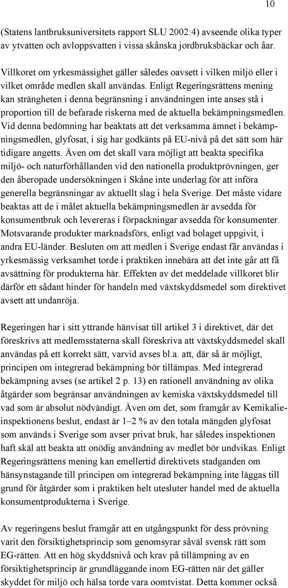 Enligt Regeringsrättens mening kan strängheten i denna begränsning i användningen inte anses stå i proportion till de befarade riskerna med de aktuella bekämpningsmedlen.