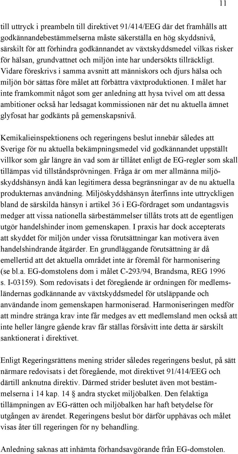Vidare föreskrivs i samma avsnitt att människors och djurs hälsa och miljön bör sättas före målet att förbättra växtproduktionen.