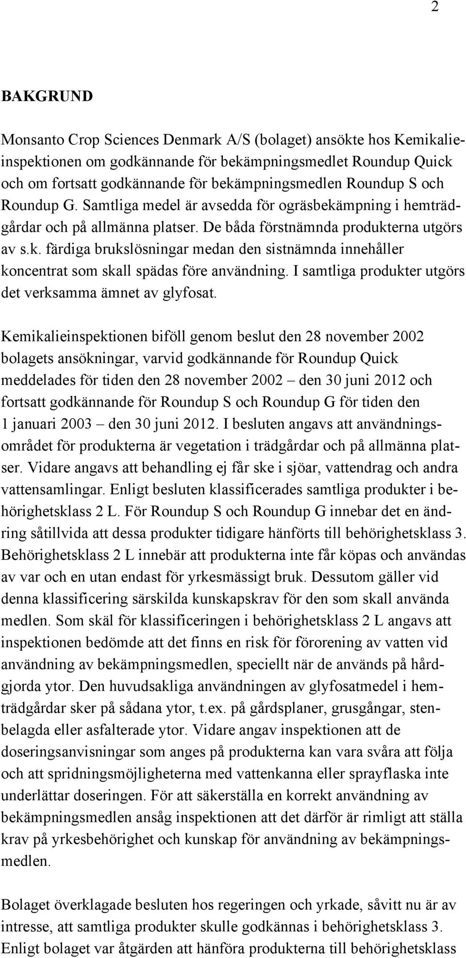 I samtliga produkter utgörs det verksamma ämnet av glyfosat.