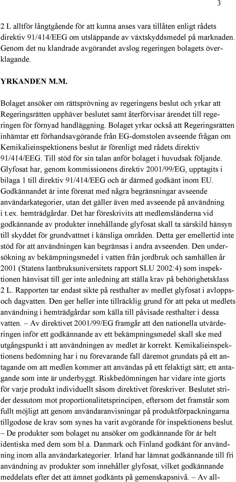 M. Bolaget ansöker om rättsprövning av regeringens beslut och yrkar att Regeringsrätten upphäver beslutet samt återförvisar ärendet till regeringen för förnyad handläggning.