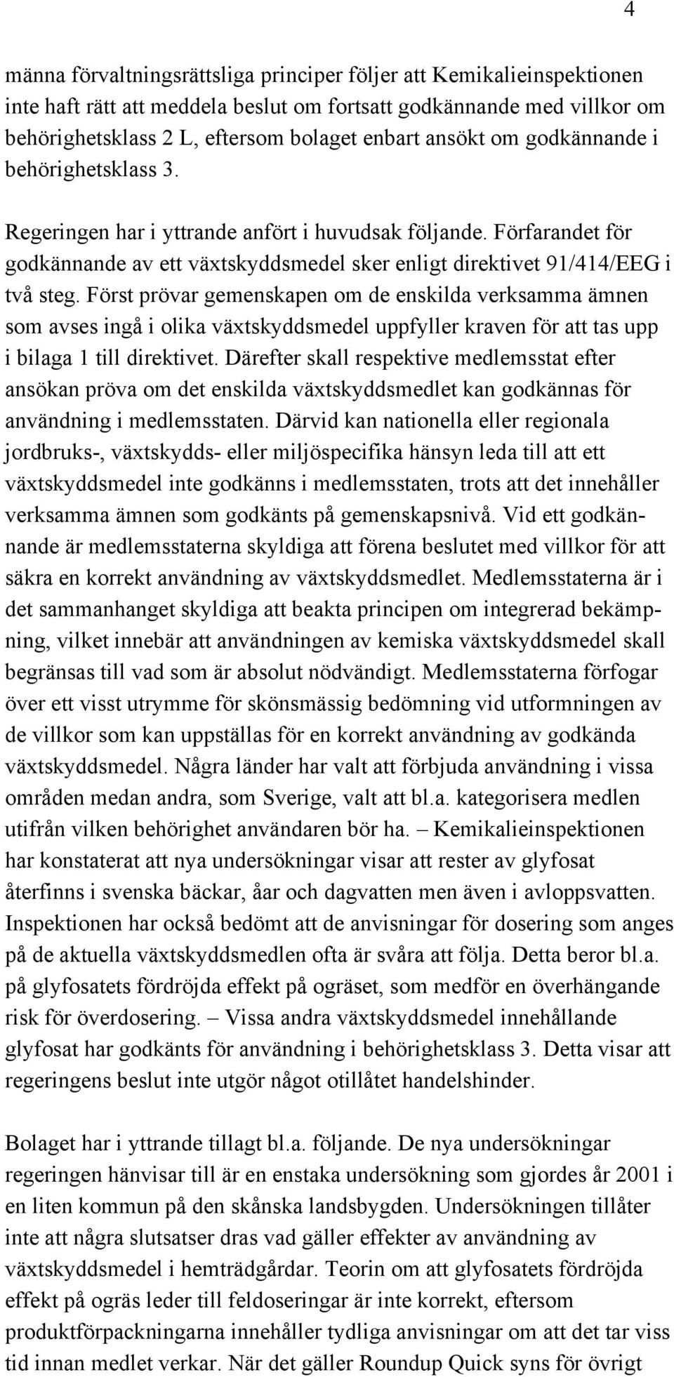 Först prövar gemenskapen om de enskilda verksamma ämnen som avses ingå i olika växtskyddsmedel uppfyller kraven för att tas upp i bilaga 1 till direktivet.