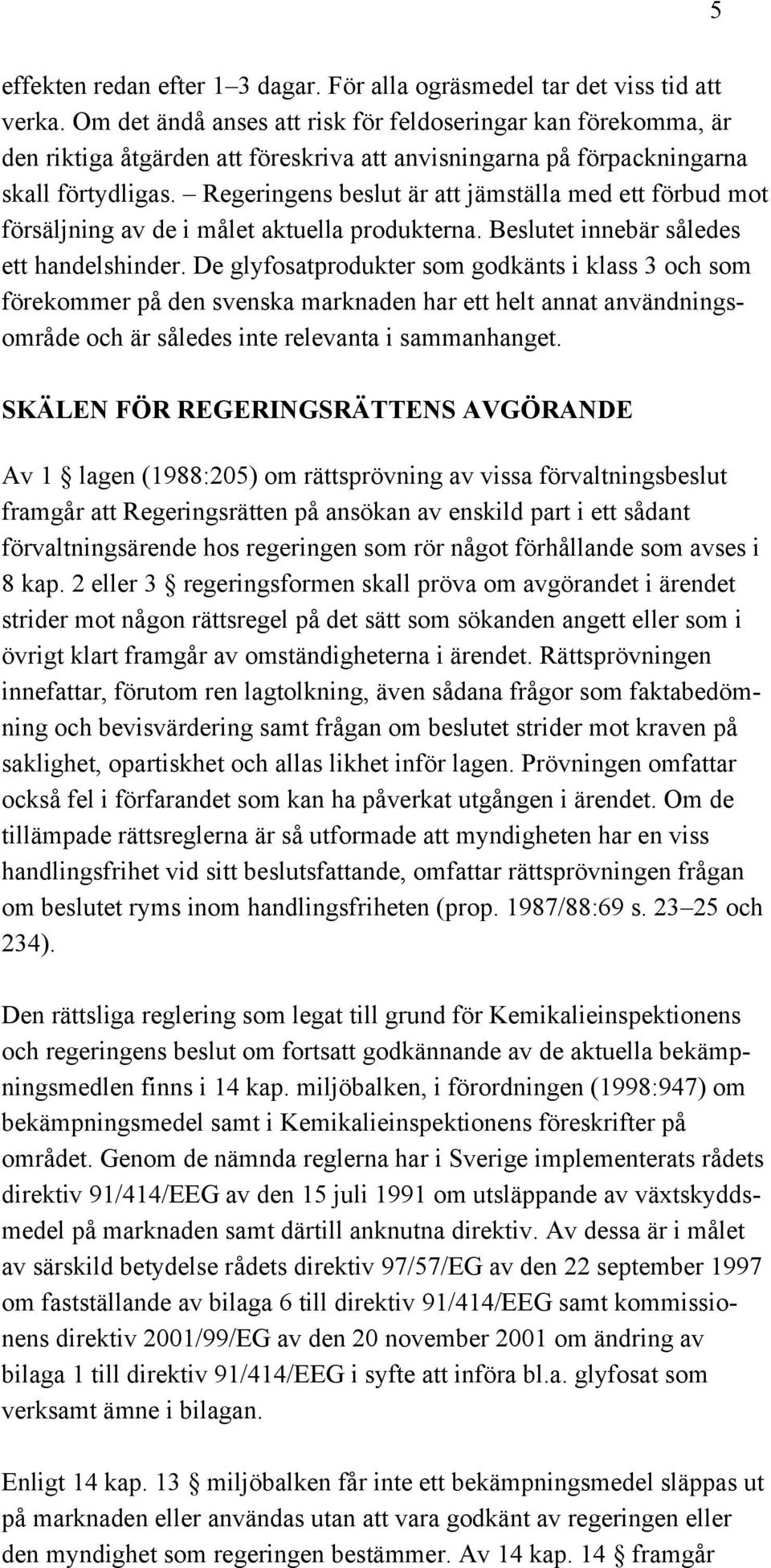 Regeringens beslut är att jämställa med ett förbud mot försäljning av de i målet aktuella produkterna. Beslutet innebär således ett handelshinder.