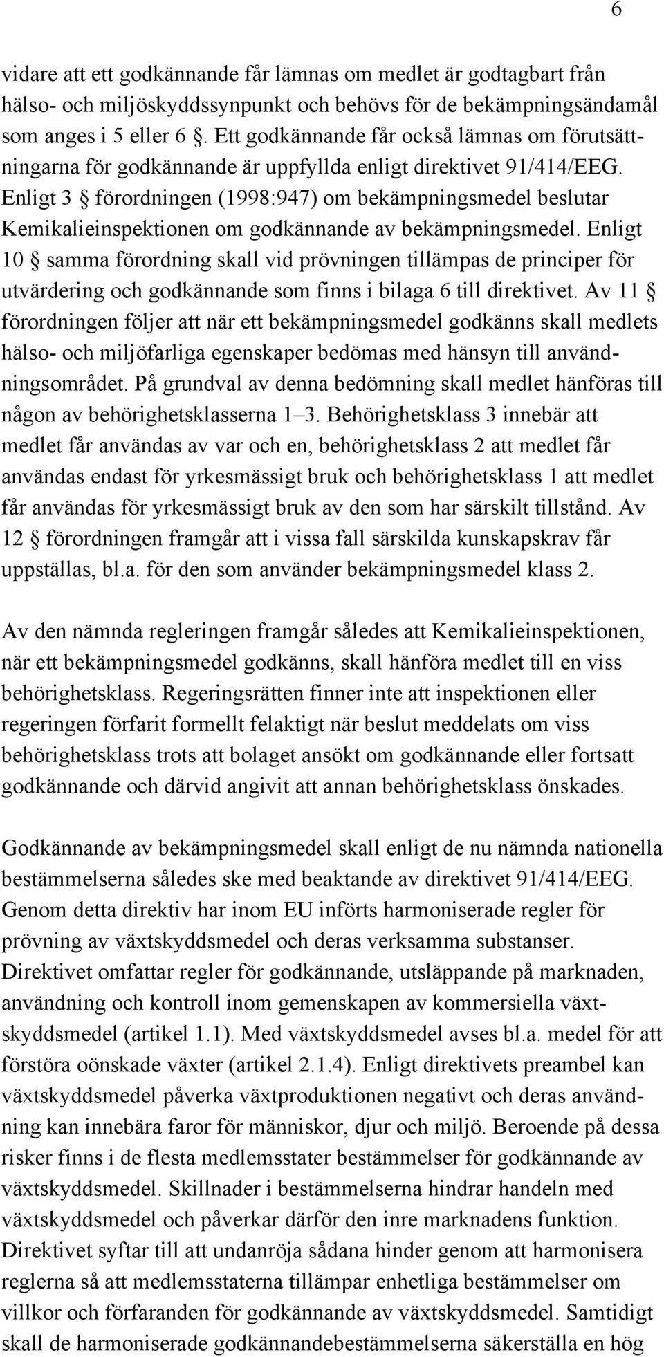 Enligt 3 förordningen (1998:947) om bekämpningsmedel beslutar Kemikalieinspektionen om godkännande av bekämpningsmedel.