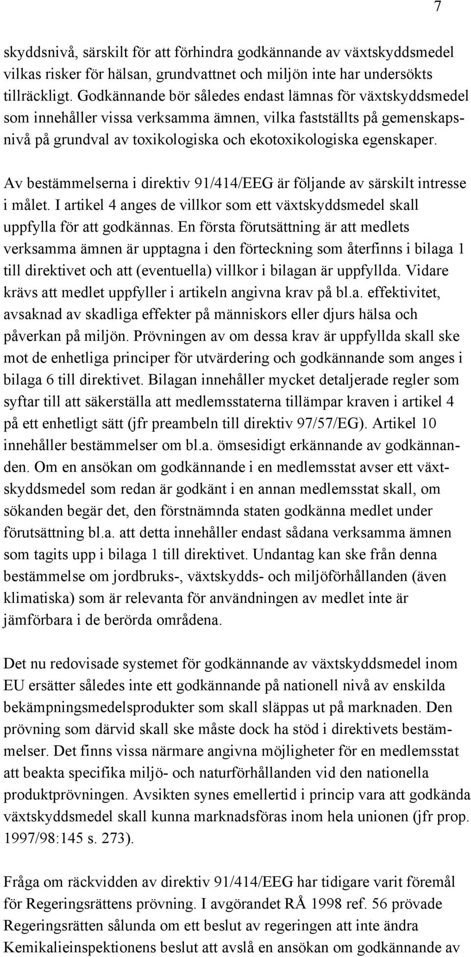 Av bestämmelserna i direktiv 91/414/EEG är följande av särskilt intresse i målet. I artikel 4 anges de villkor som ett växtskyddsmedel skall uppfylla för att godkännas.