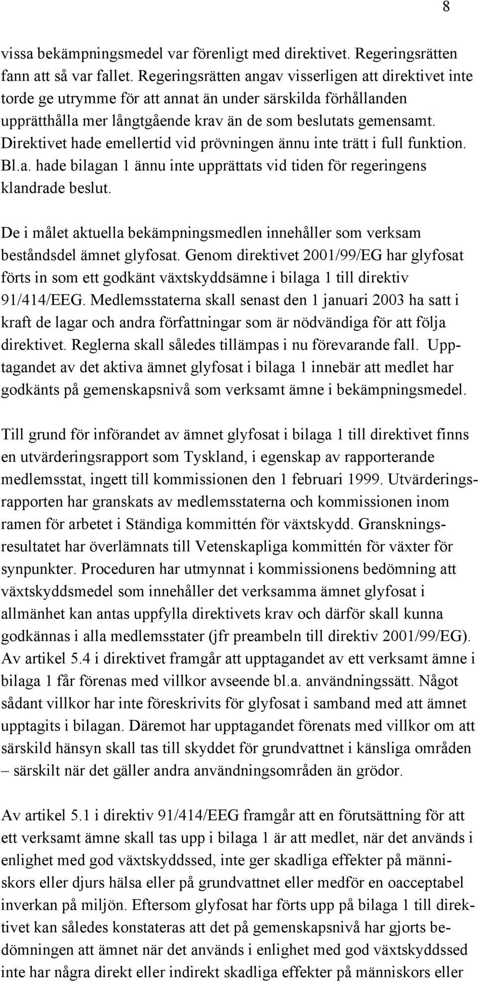 Direktivet hade emellertid vid prövningen ännu inte trätt i full funktion. Bl.a. hade bilagan 1 ännu inte upprättats vid tiden för regeringens klandrade beslut.