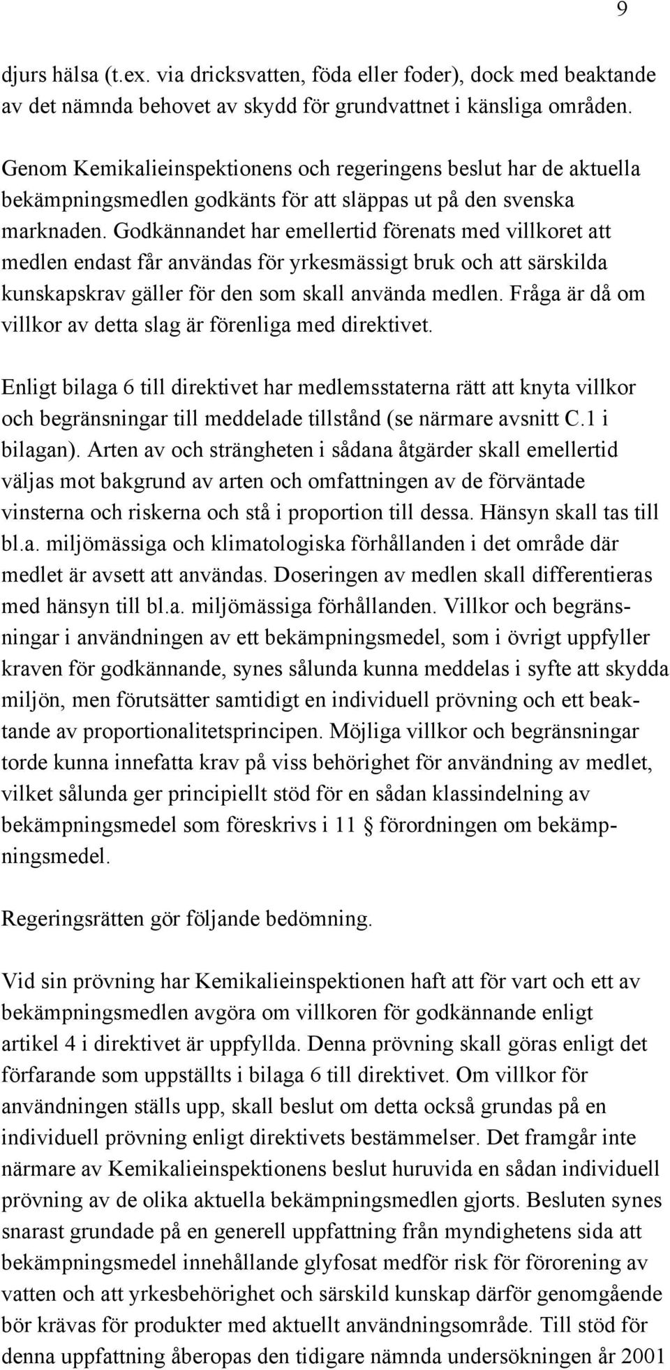 Godkännandet har emellertid förenats med villkoret att medlen endast får användas för yrkesmässigt bruk och att särskilda kunskapskrav gäller för den som skall använda medlen.