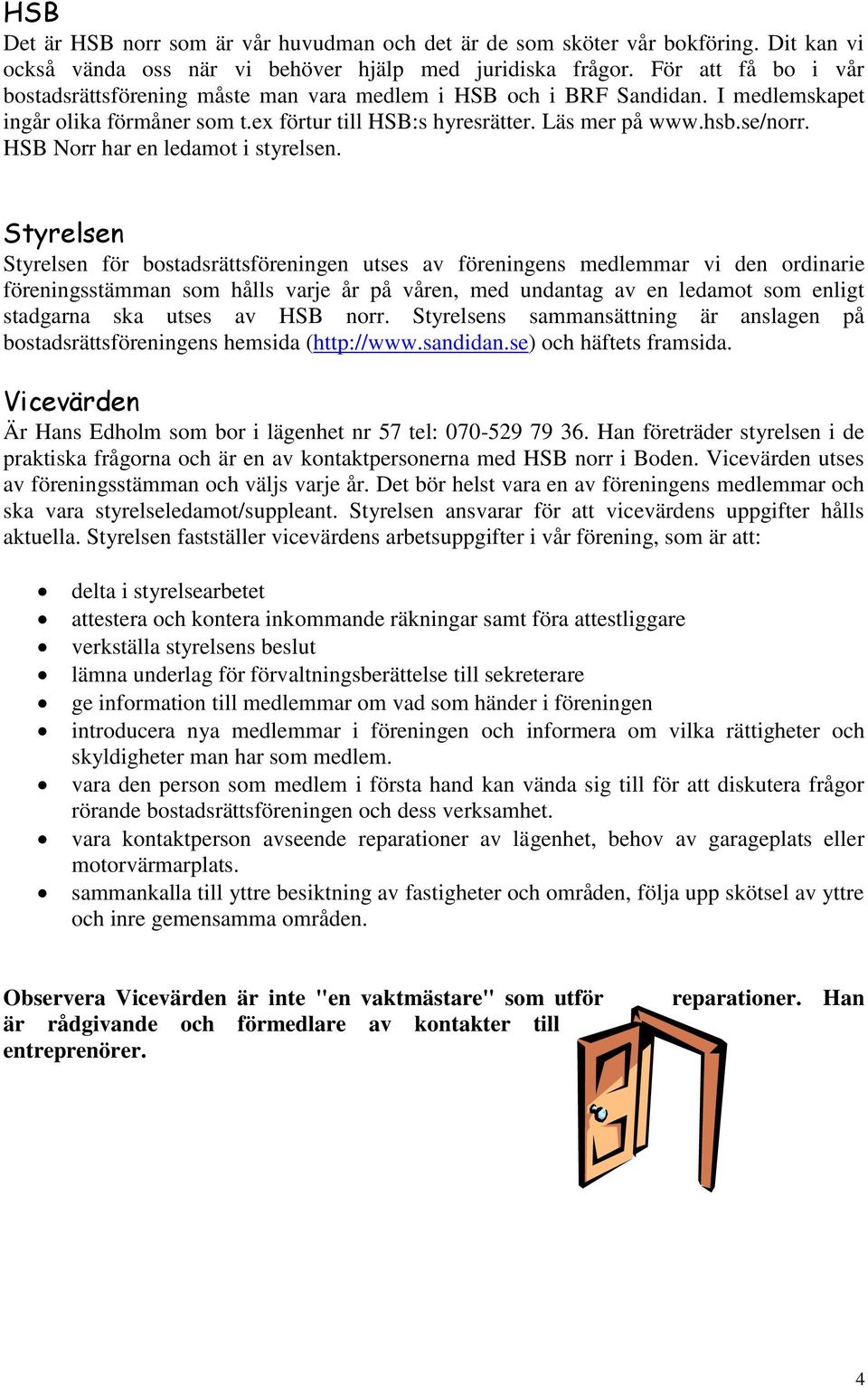 HSB Norr har en ledamot i styrelsen.