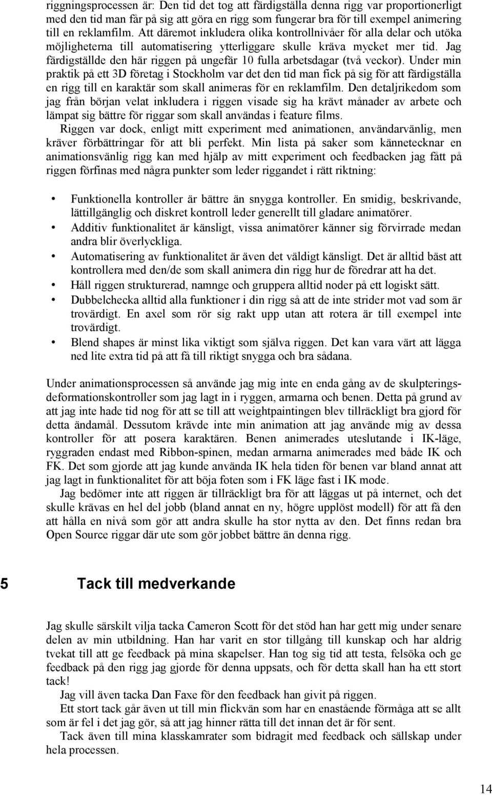 Jag färdigställde den här riggen på ungefär 10 fulla arbetsdagar (två veckor).