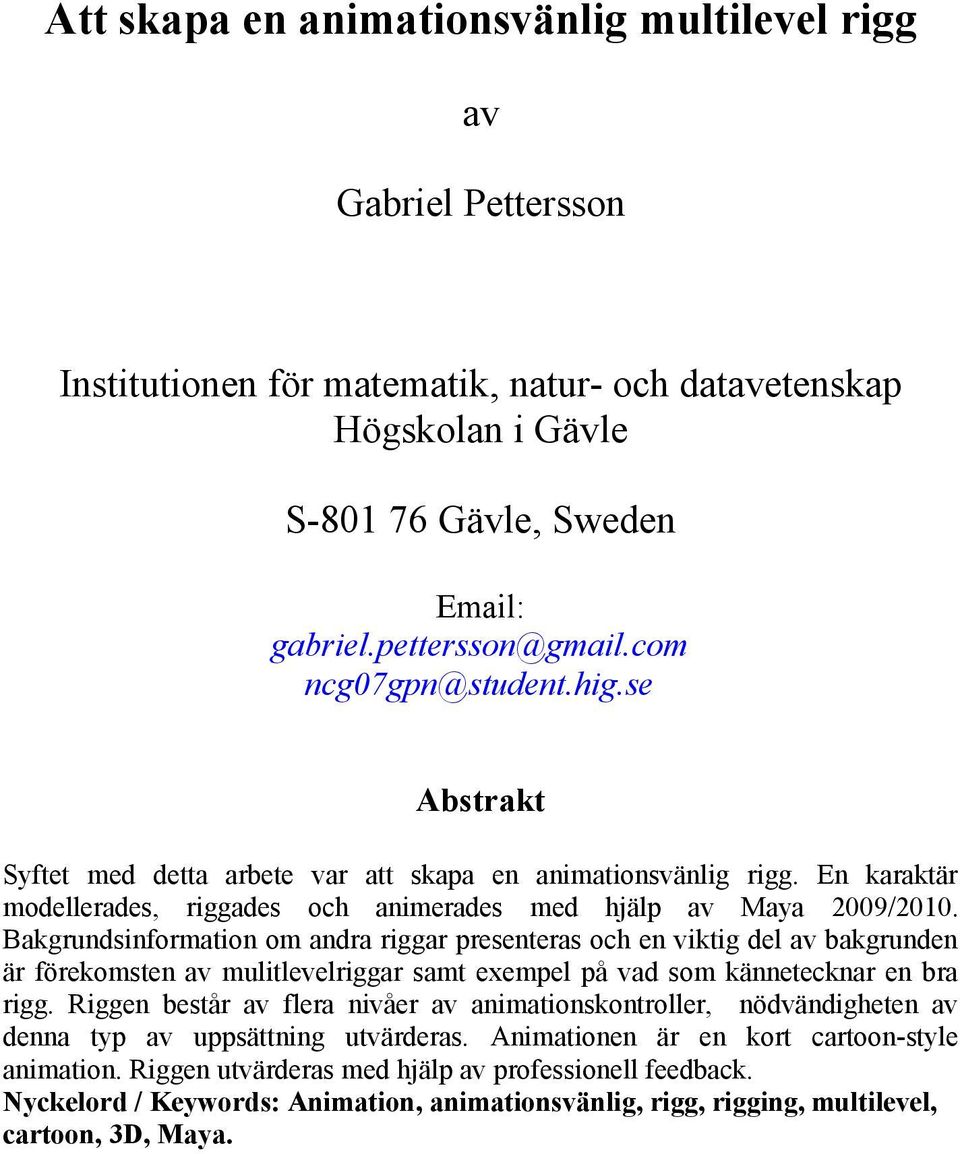 Bakgrundsinformation om andra riggar presenteras och en viktig del av bakgrunden är förekomsten av mulitlevelriggar samt exempel på vad som kännetecknar en bra rigg.