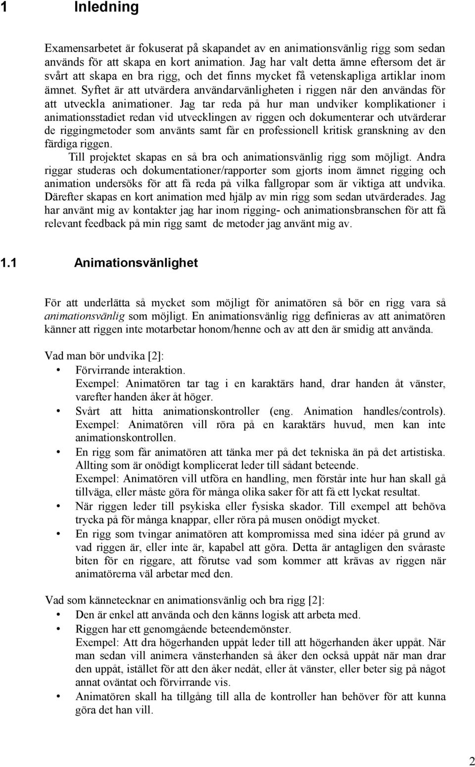 Syftet är att utvärdera användarvänligheten i riggen när den användas för att utveckla animationer.