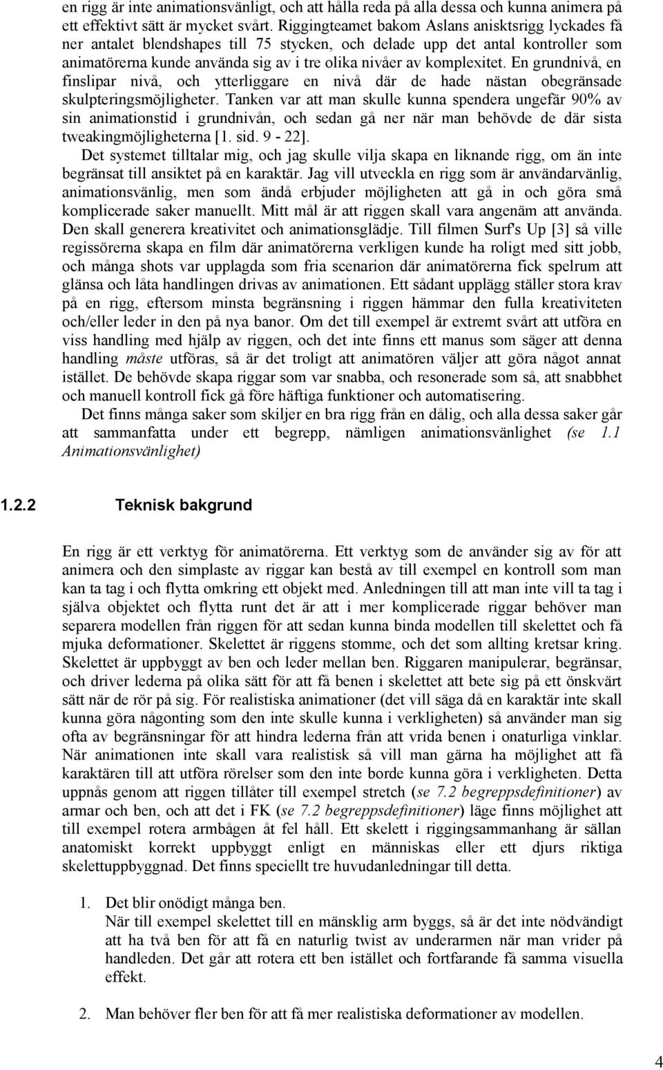 En grundnivå, en finslipar nivå, och ytterliggare en nivå där de hade nästan obegränsade skulpteringsmöjligheter.