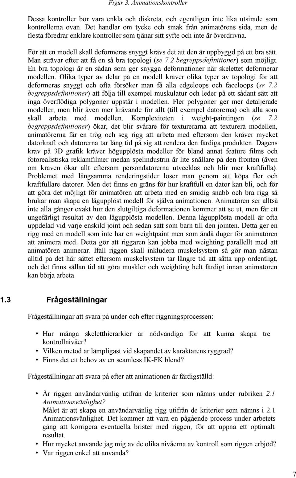 För att en modell skall deformeras snyggt krävs det att den är uppbyggd på ett bra sätt. Man strävar efter att få en så bra topologi (se 7.2 begreppsdefinitioner) som möjligt.