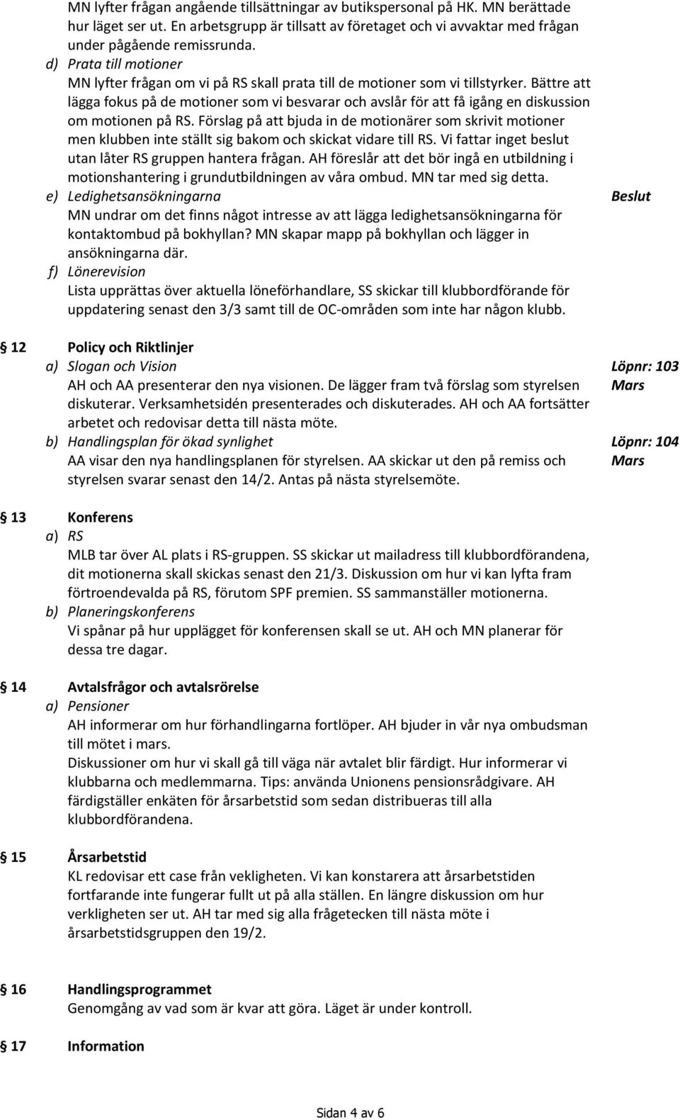 Bättre att lägga fokus på de motioner som vi besvarar och avslår för att få igång en diskussion om motionen på RS.