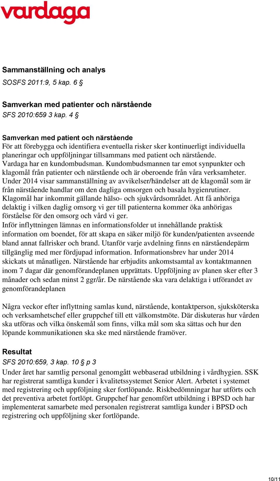 Vardaga har en kundombudsman. Kundombudsmannen tar emot synpunkter och klagomål från patienter och närstående och är oberoende från våra verksamheter.