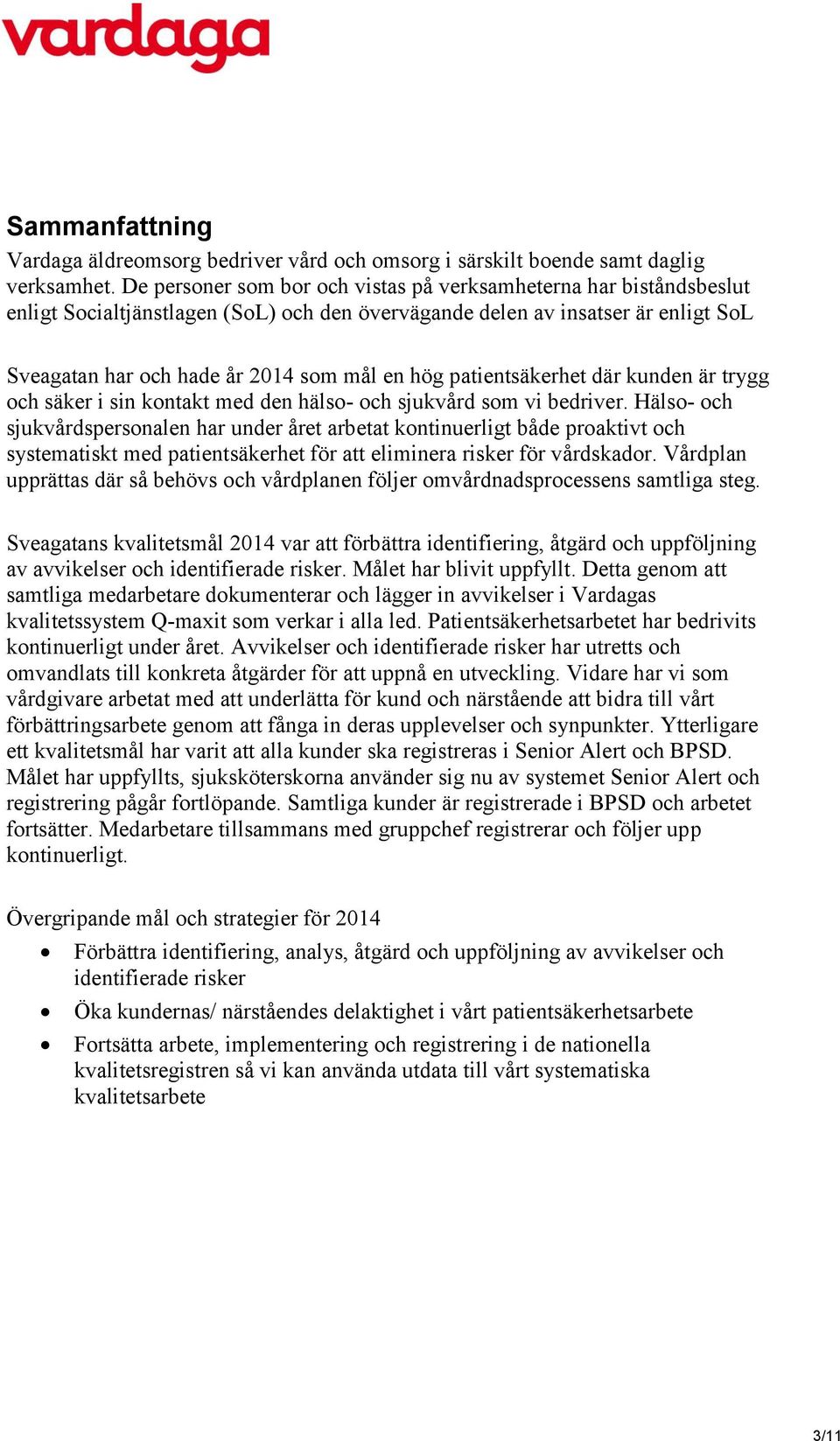 patientsäkerhet där kunden är trygg och säker i sin kontakt med den hälso- och sjukvård som vi bedriver.