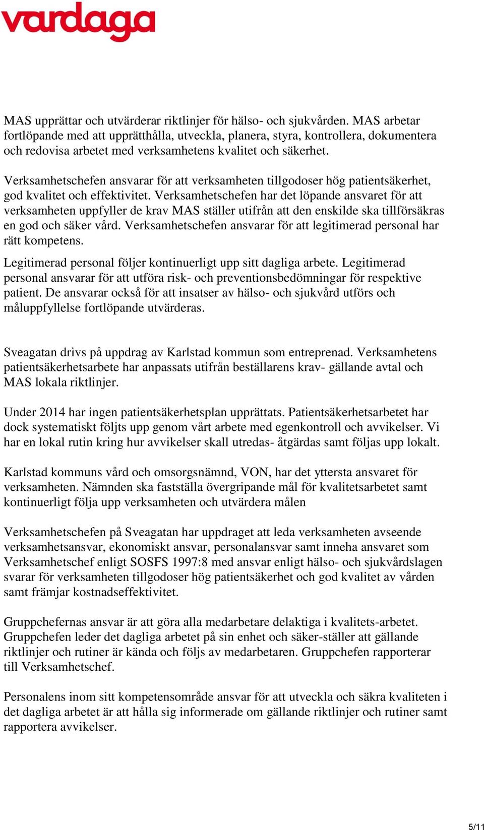 Verksamhetschefen ansvarar för att verksamheten tillgodoser hög patientsäkerhet, god kvalitet och effektivitet.