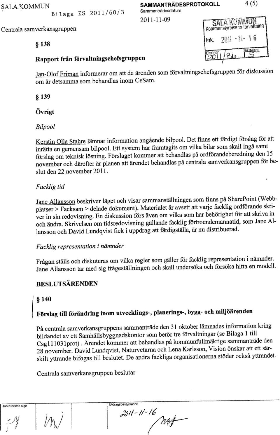 139 Övrigt Bi/pool Kerstin Olla Stahre lämnar information angående bilpool. Det finns ett färdigt förslag för att inrätta en gemensam bilpool.