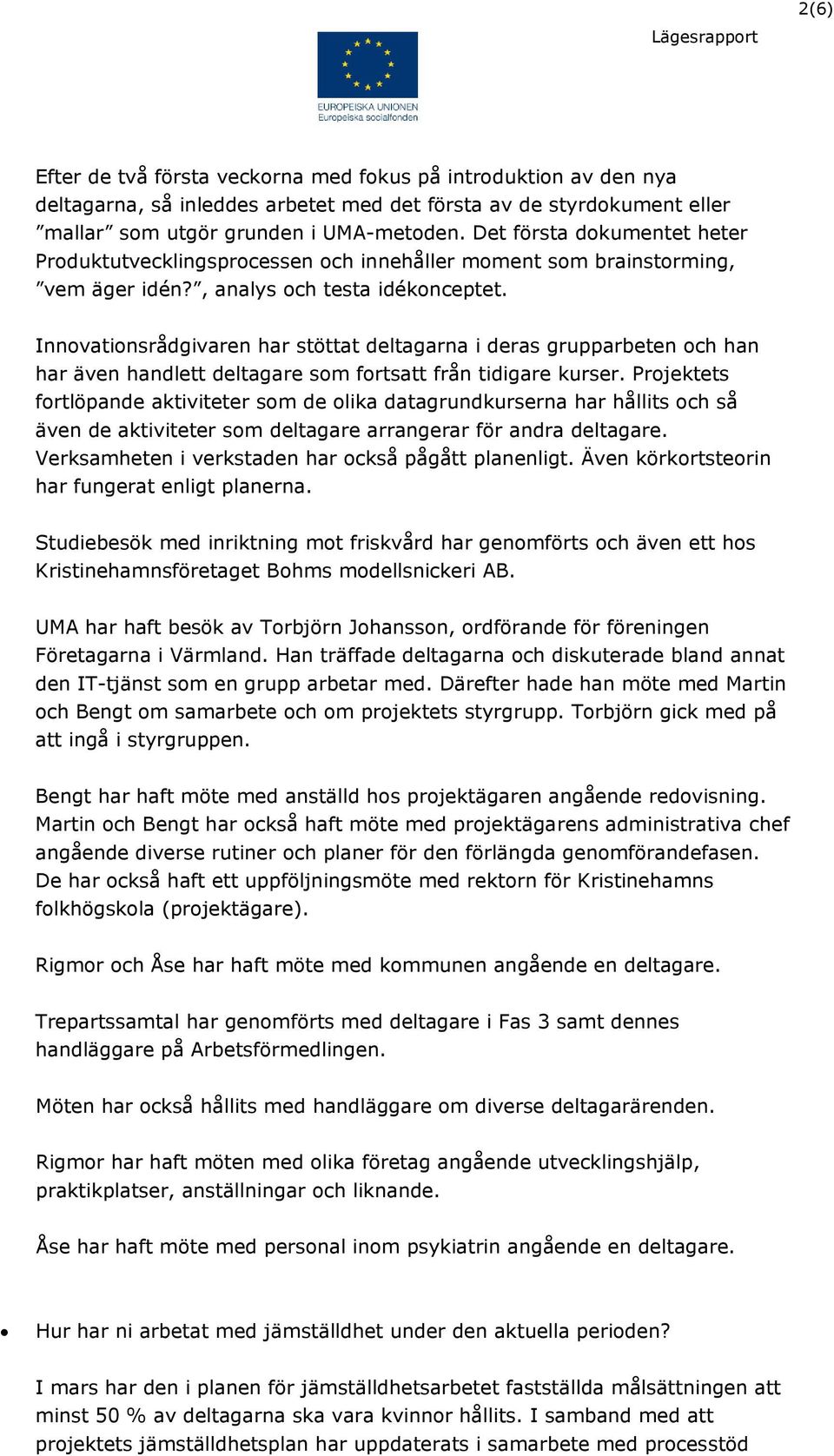 Innovationsrådgivaren har stöttat deltagarna i deras grupparbeten och han har även handlett deltagare som fortsatt från tidigare kurser.