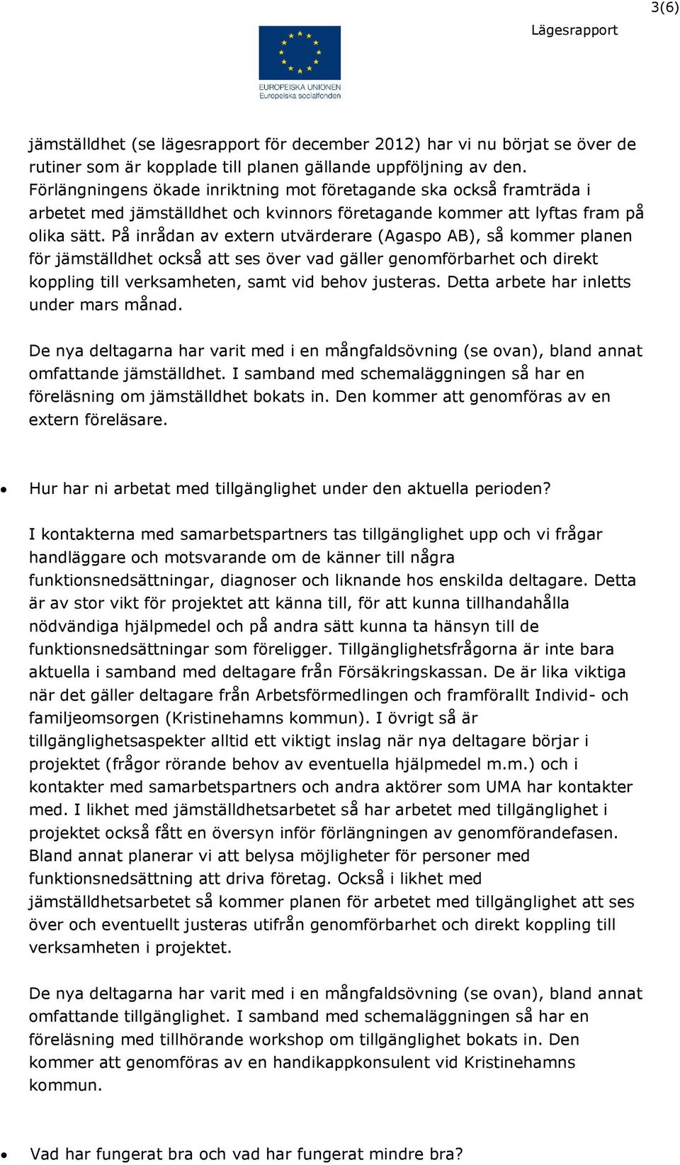 På inrådan av extern utvärderare (Agaspo AB), så kommer planen för jämställdhet också att ses över vad gäller genomförbarhet och direkt koppling till verksamheten, samt vid behov justeras.