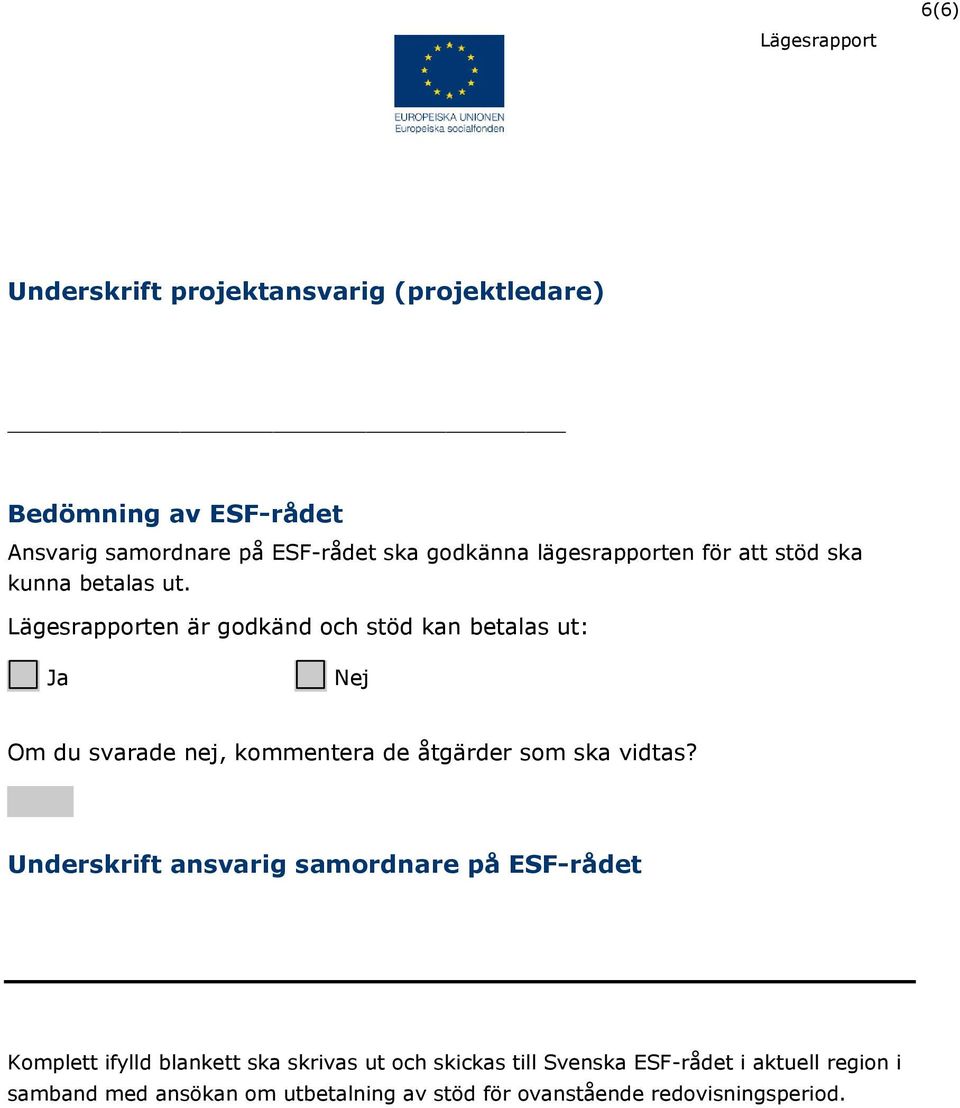 en är godkänd och stöd kan betalas ut: Ja Nej Om du svarade nej, kommentera de åtgärder som ska vidtas?