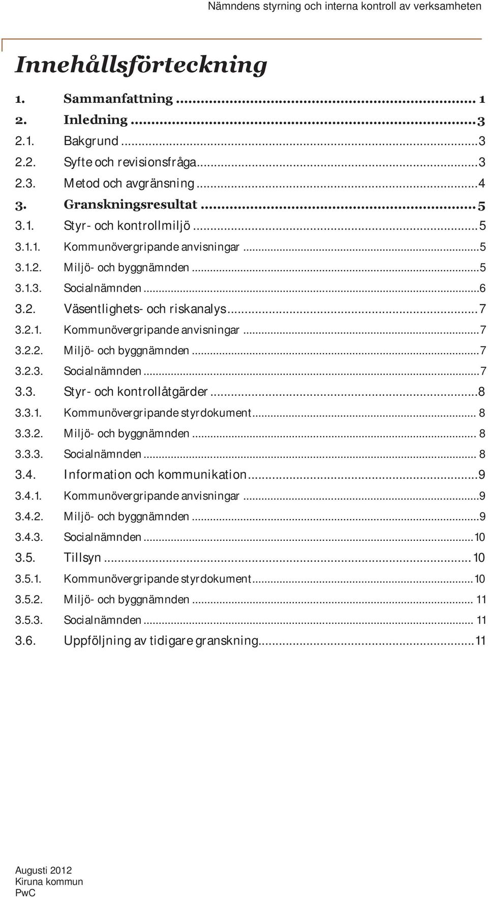 .. 8 3.3.1. Kommunövergripande styrdokument... 8 3.3.2. Miljö- och byggnämnden... 8 3.3.3. Socialnämnden... 8 3.4. Information och kommunikation... 9 3.4.1. Kommunövergripande anvisningar... 9 3.4.2. Miljö- och byggnämnden... 9 3.4.3. Socialnämnden... 10 3.