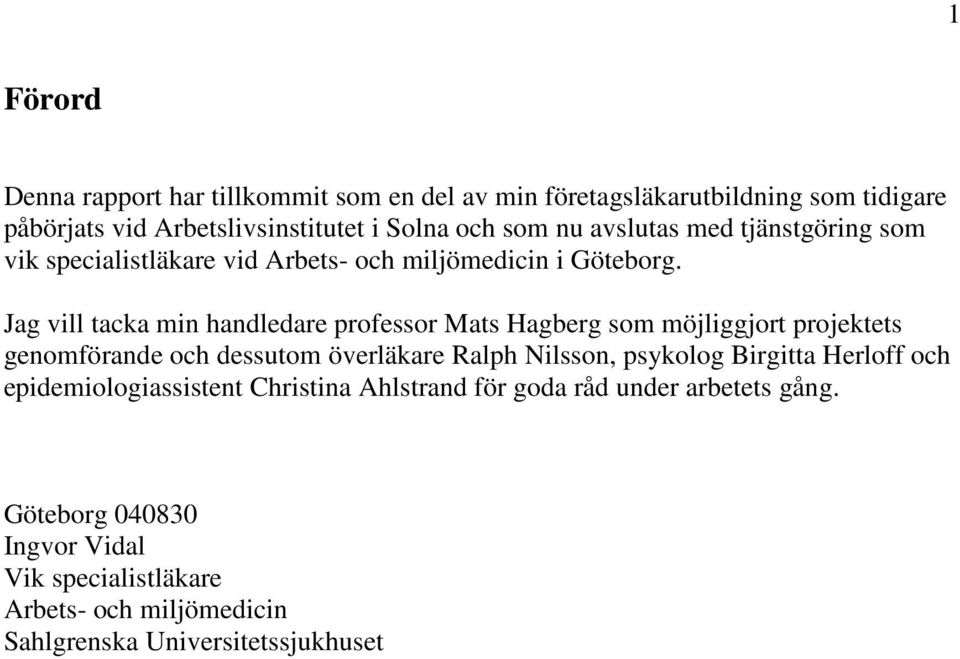 Jag vill tacka min handledare professor Mats Hagberg som möjliggjort projektets genomförande och dessutom överläkare Ralph Nilsson, psykolog