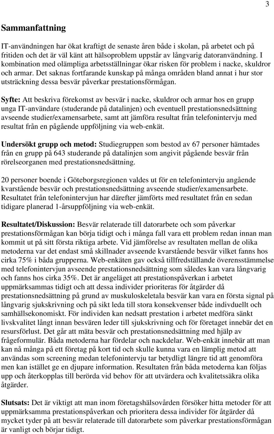 Det saknas fortfarande kunskap på många områden bland annat i hur stor utsträckning dessa besvär påverkar prestationsförmågan.