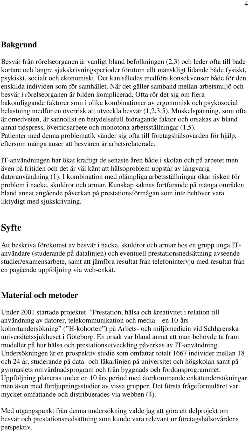 När det gäller samband mellan arbetsmiljö och besvär i rörelseorganen är bilden komplicerad.
