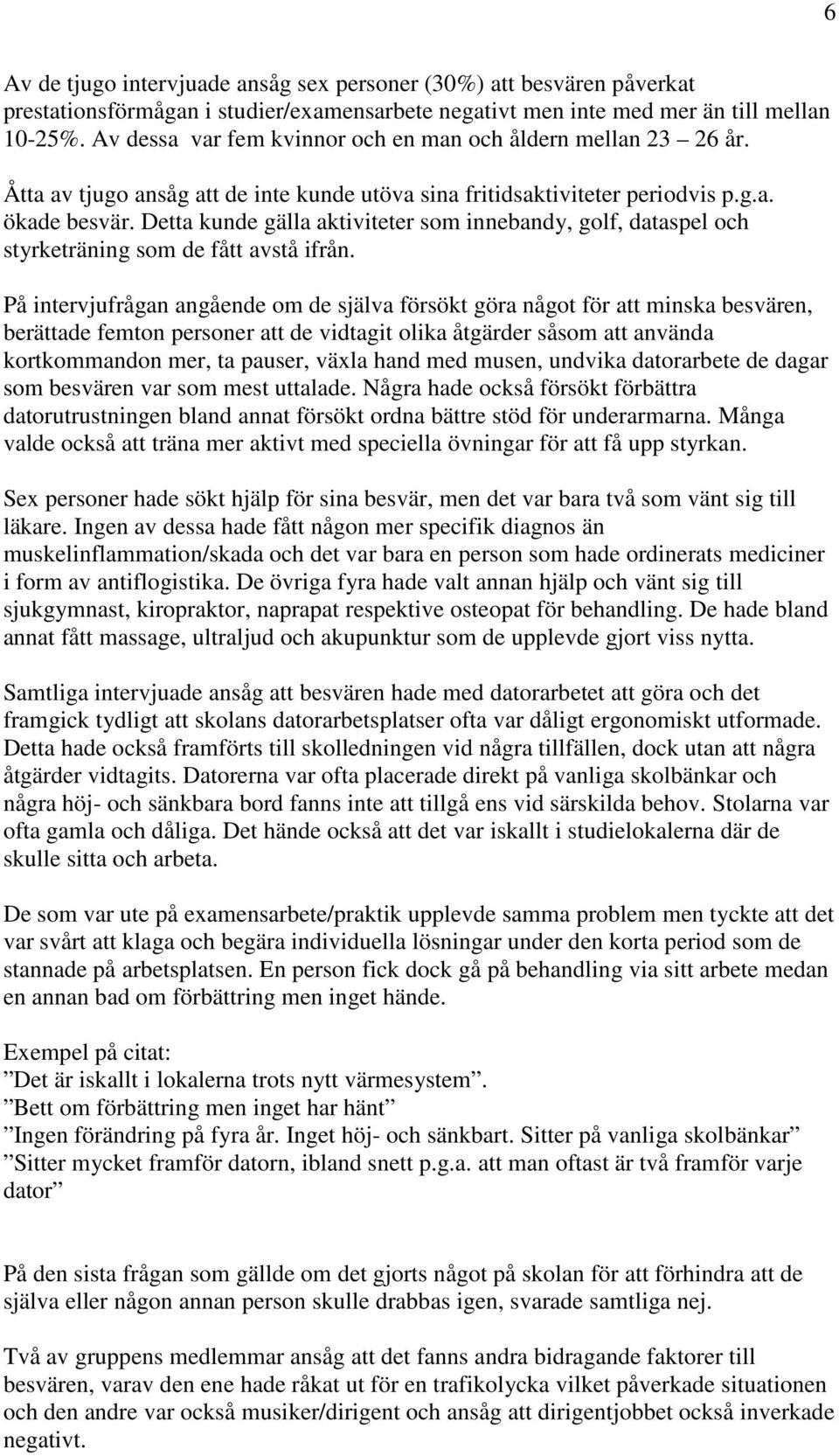 Detta kunde gälla aktiviteter som innebandy, golf, dataspel och styrketräning som de fått avstå ifrån.