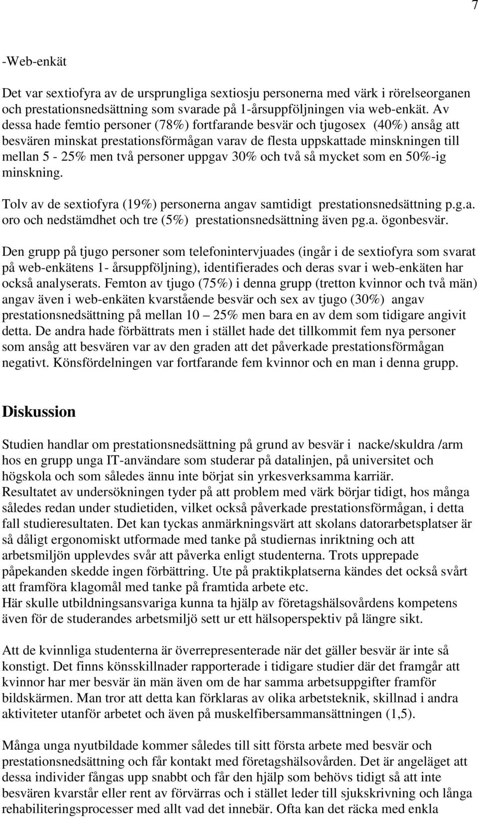 uppgav 30% och två så mycket som en 50%-ig minskning. Tolv av de sextiofyra (19%) personerna angav samtidigt prestationsnedsättning p.g.a. oro och nedstämdhet och tre (5%) prestationsnedsättning även pg.