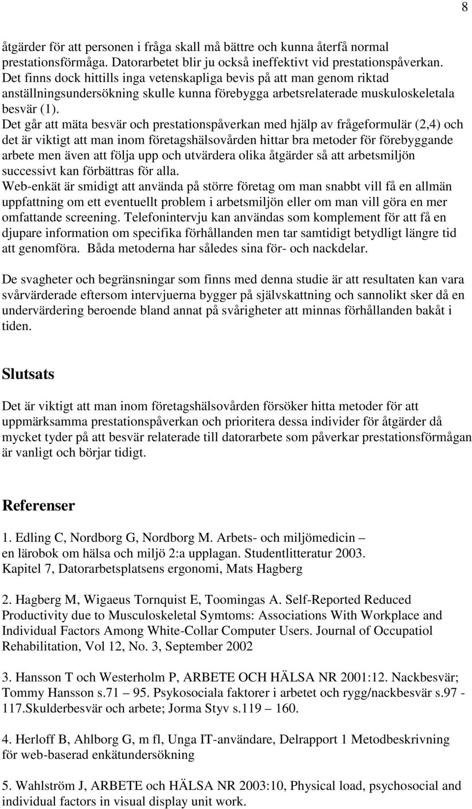 Det går att mäta besvär och prestationspåverkan med hjälp av frågeformulär (2,4) och det är viktigt att man inom företagshälsovården hittar bra metoder för förebyggande arbete men även att följa upp