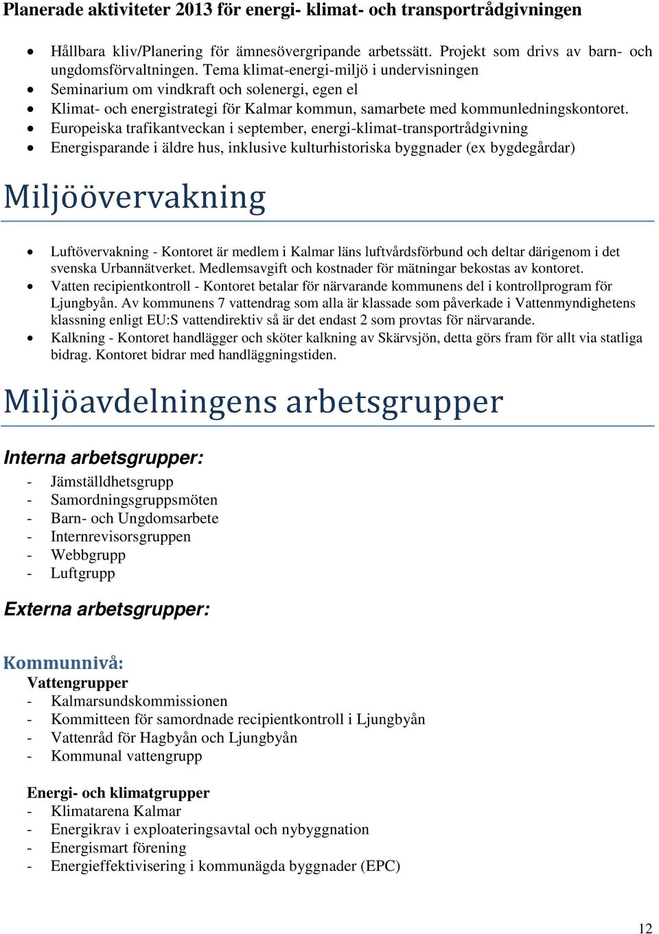 Europeiska trafikantveckan i september, energi-klimat-transportrådgivning Energisparande i äldre hus, inklusive kulturhistoriska byggnader (ex bygdegårdar) Miljo o vervakning Luftövervakning -