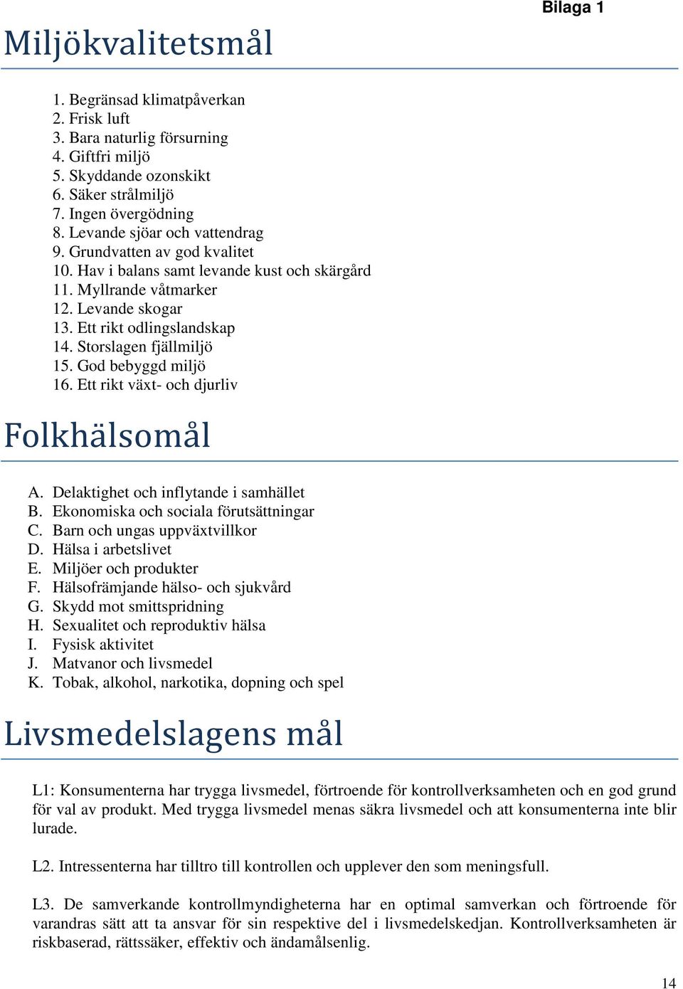 Storslagen fjällmiljö 15. God bebyggd miljö 16. Ett rikt växt- och djurliv Folkha lsoma l A. Delaktighet och inflytande i samhället B. Ekonomiska och sociala förutsättningar C.