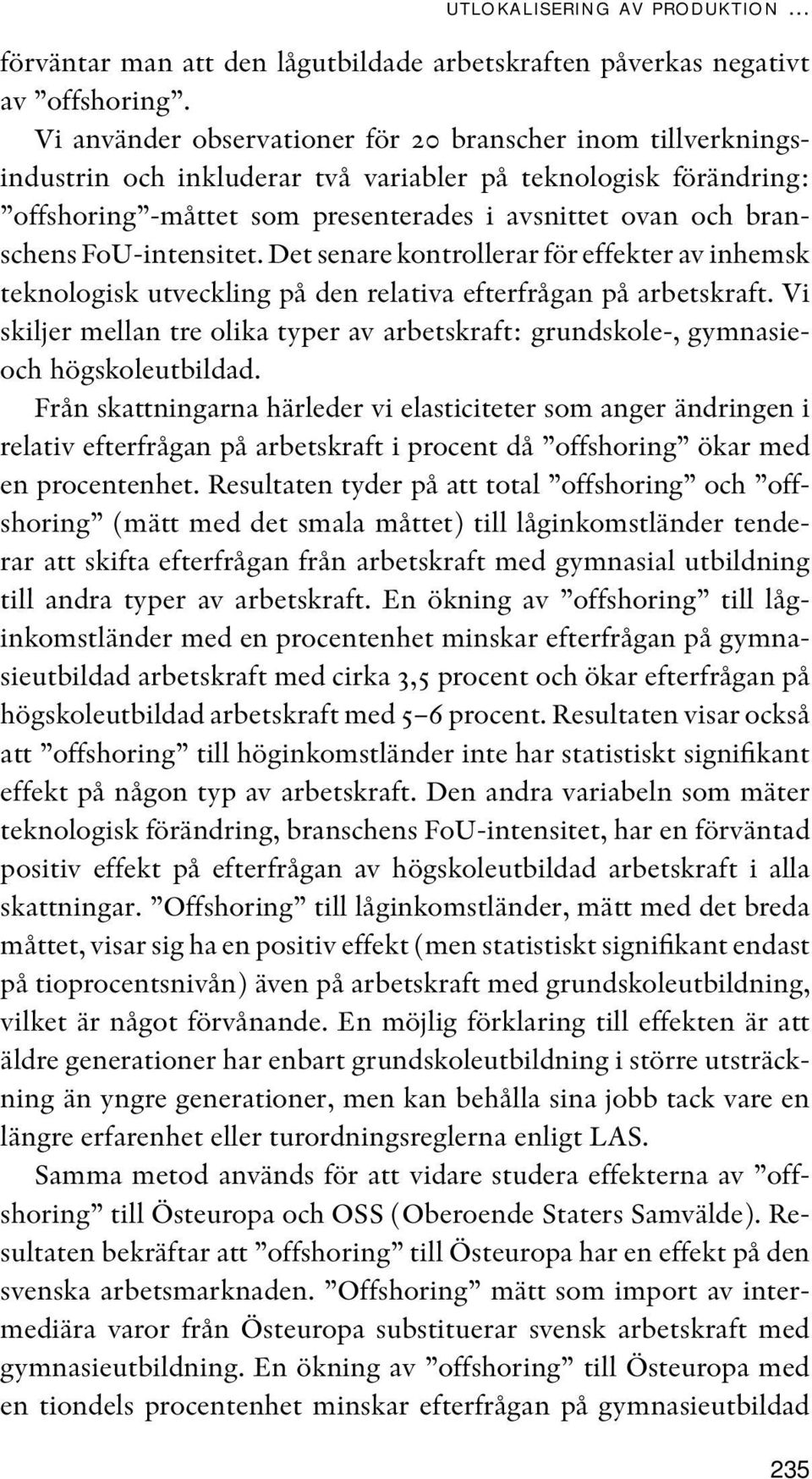 FoU-intensitet. Det senare kontrollerar för effekter av inhemsk teknologisk utveckling på den relativa efterfrågan på arbetskraft.