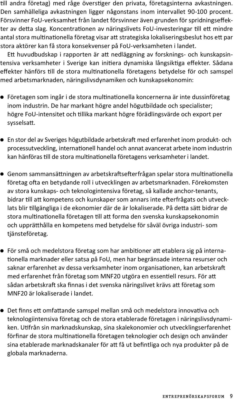 Koncentrationen av näringslivets FoU-investeringar till ett mindre antal stora multinationella företag visar att strategiska lokaliseringsbeslut hos ett par stora aktörer kan få stora konsekvenser på